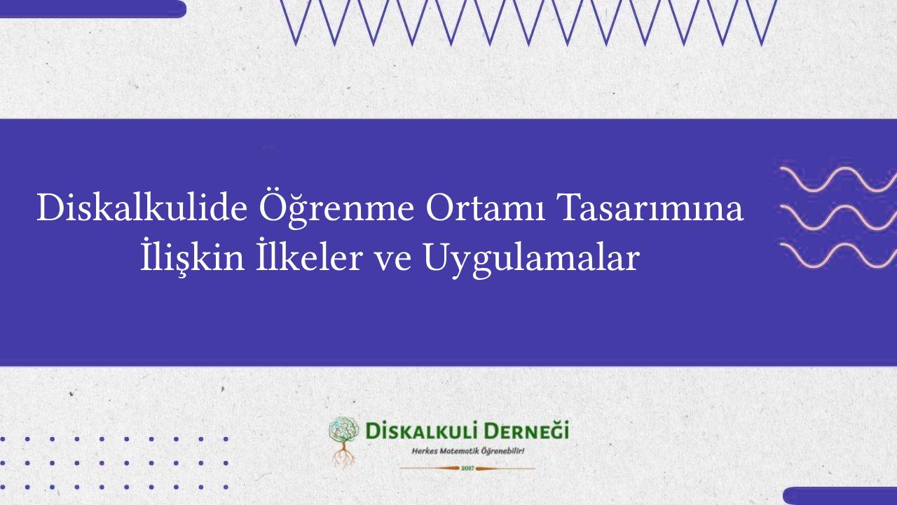 Diskalkulide Öğrenme Ortamı Tasarımına İlişkin İlkeler ve Uygulamalar